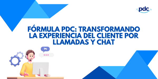 Fórmula PDC: Transformando la Experiencia del Cliente por Llamadas y Chat